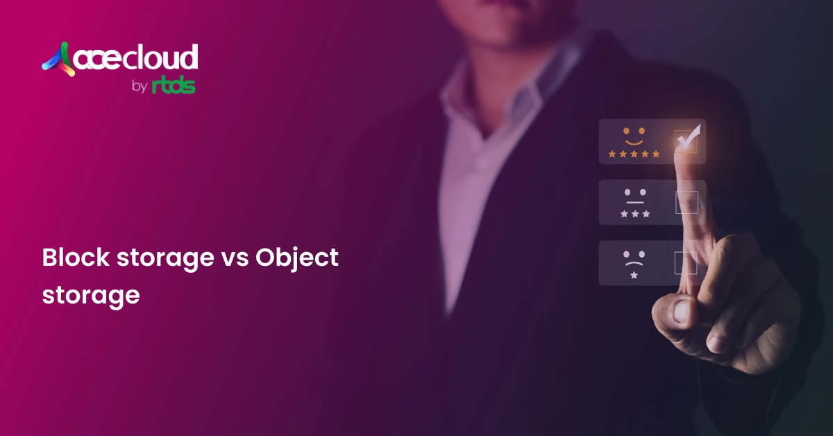 Block Storage vs Object Storage – Which One to Choose for Your Business?