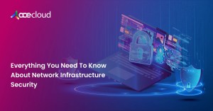 Everything You Need To Know About Network Infrastructure Security
