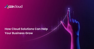 How Cloud Solutions Can Help Your Business Grow