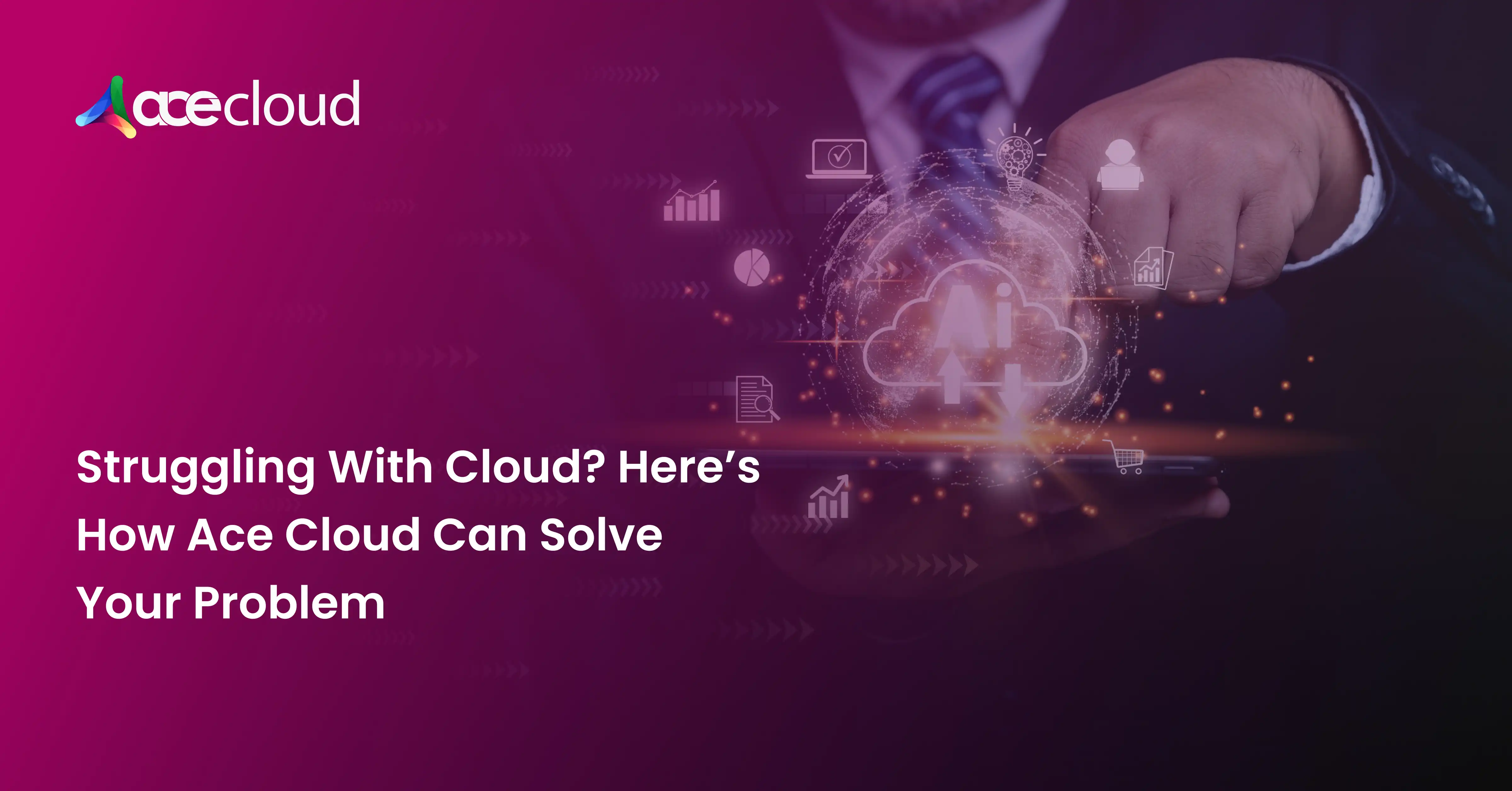 Struggling With Cloud Solution? Here’s How AceCloud Can Solve Your Problem