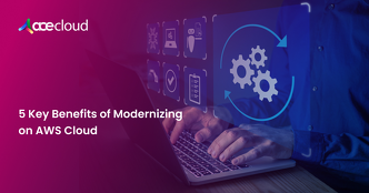5 Key Benefits of Modernizing on AWS Cloud