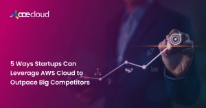 5-Ways-Startups-Can-Leverage-AWS-Cloud-to-Outpace-Big-Competitors