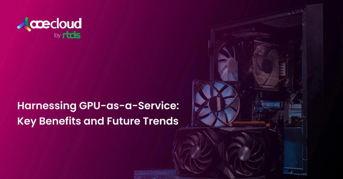 Harnessing GPU-as-a-Service: Key Benefits and Future Trends