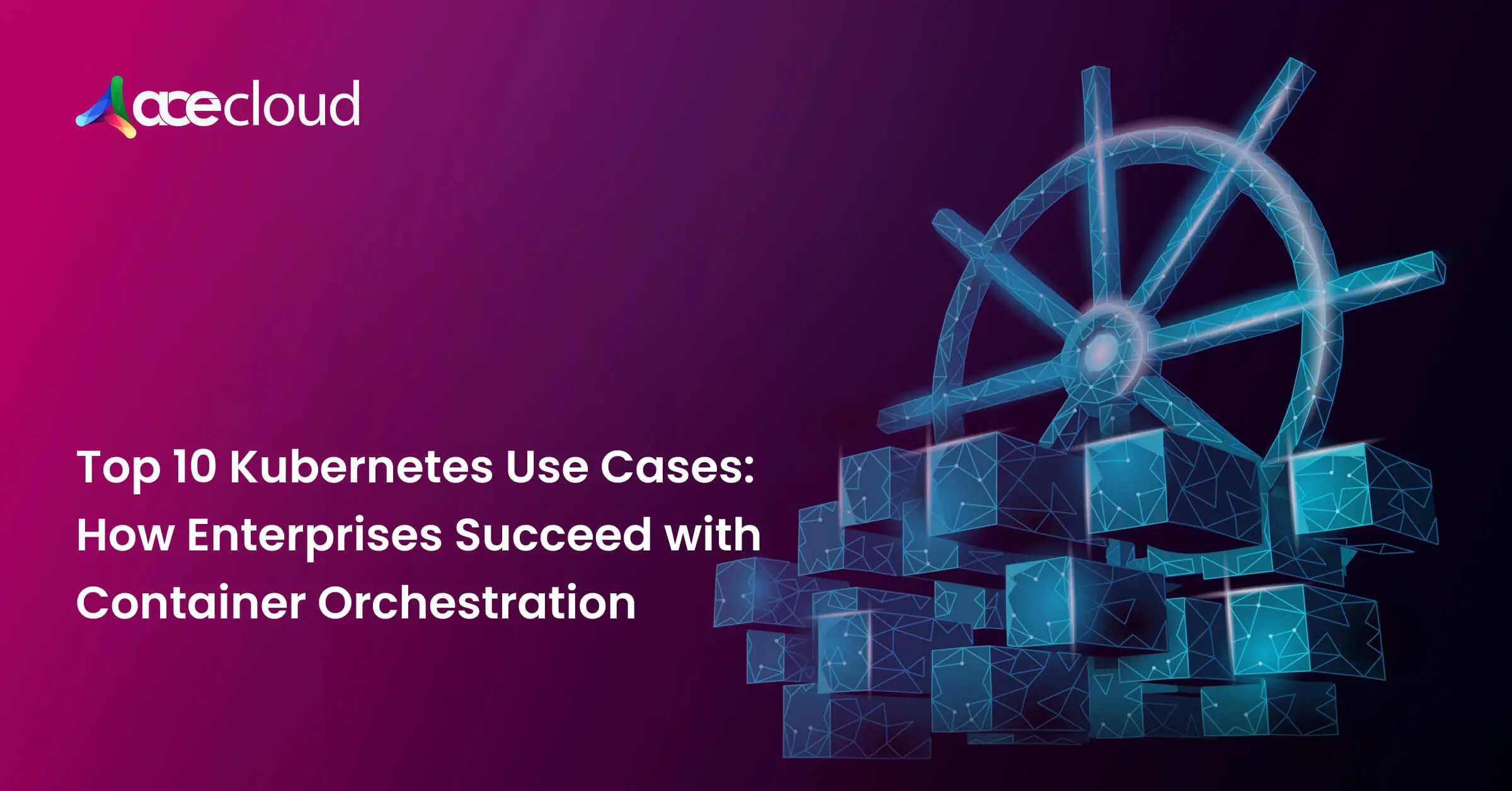 Top 10 Kubernetes Use Cases: How Enterprises Succeed with Container Orchestration