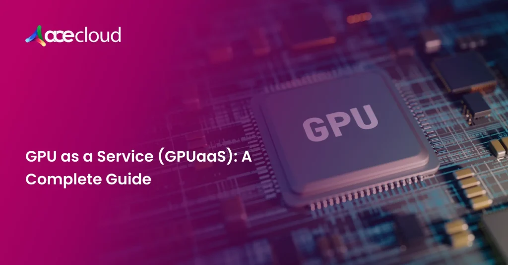 A Guide To GPU As A Service (GPUaaS) For 2025