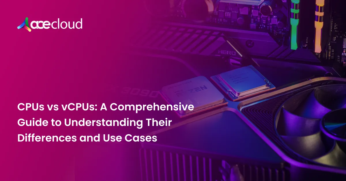 CPUs vs vCPUs: A Comprehensive Guide to Understanding Their Differences and Use Cases