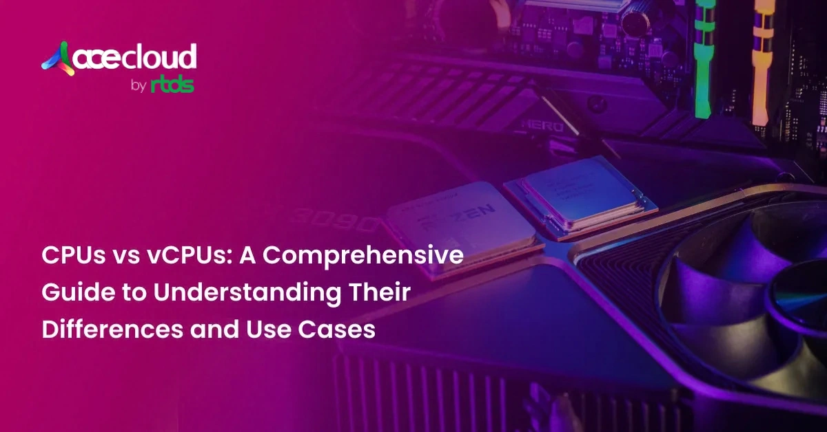 CPUs vs vCPUs: A Comprehensive Guide to Understanding Their Differences and Use Cases