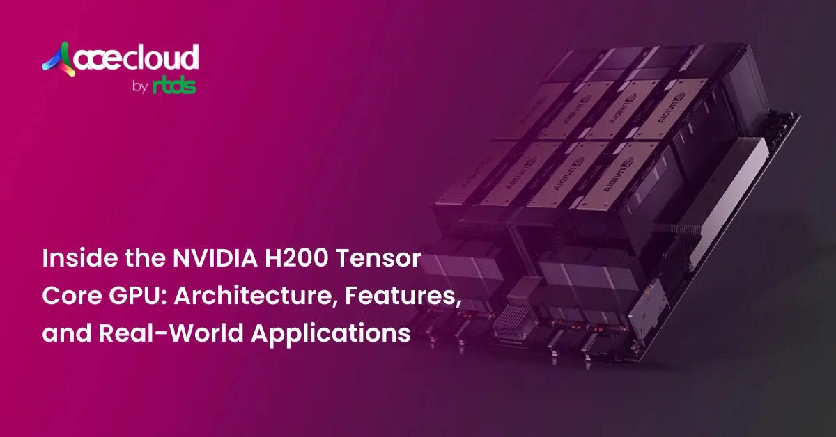 Inside the NVIDIA H200 Tensor Core GPU: Architecture, Features, and Real-World Applications