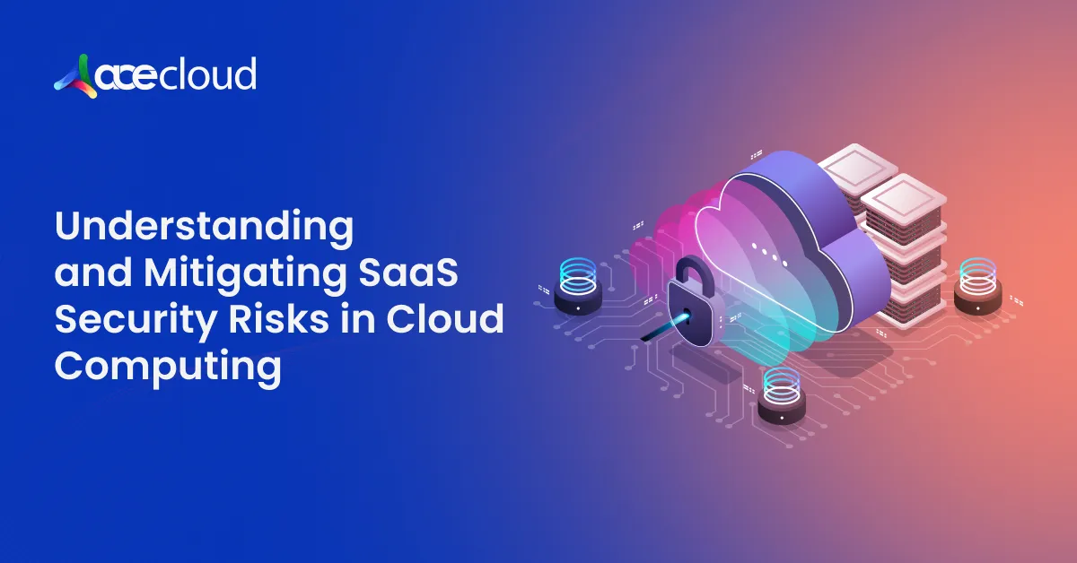 Understanding and Mitigating SaaS Security Risks in Cloud Computing