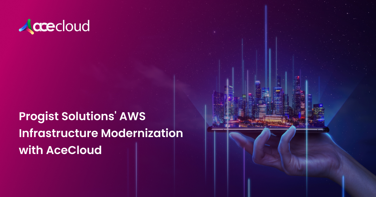 Progist Solutions’ AWS Infrastructure Modernization with AceCloud