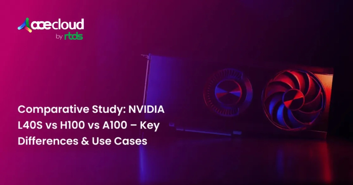 Comparative Study: NVIDIA L40S vs H100 vs A100 – Key Differences & Use Cases