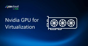 Nvidia GPU for Virtualization