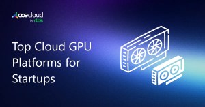Top Cloud GPU Platforms for Startups