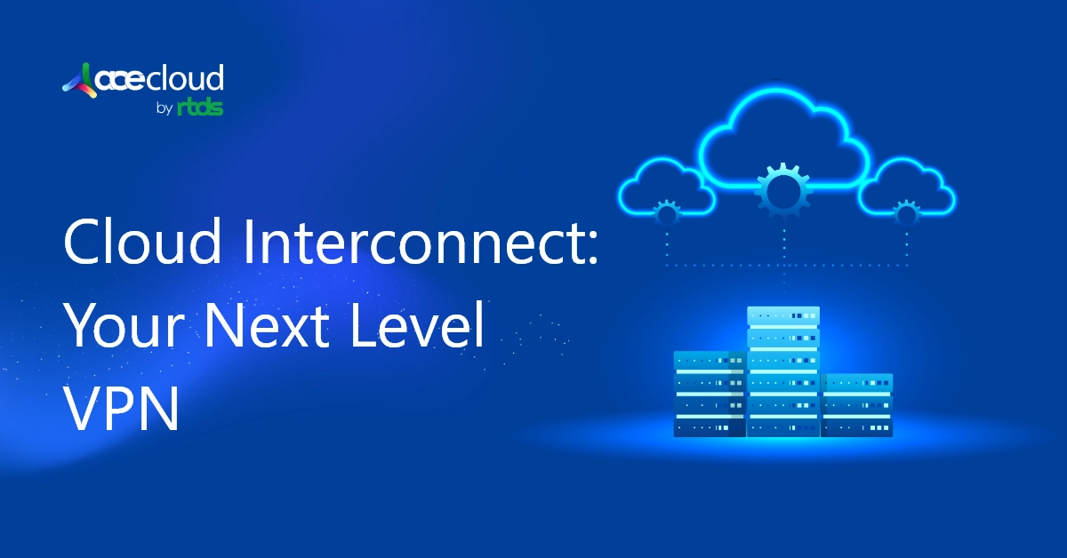 How to Migrate Your Traditional VPN to a Modern Cloud Interconnect?