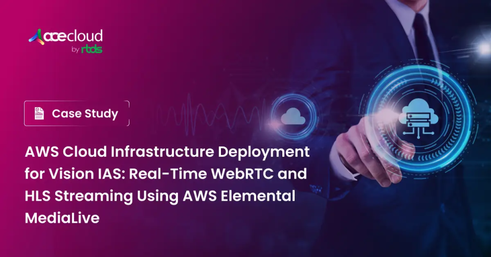 AWS Cloud Infrastructure Deployment for Vision IAS: Real-Time WebRTC and HLS Streaming Using AWS Elemental MediaLive
