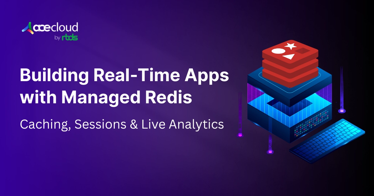 Managed Redis for Real-Time Applications: Caching, Sessions, and Analytics