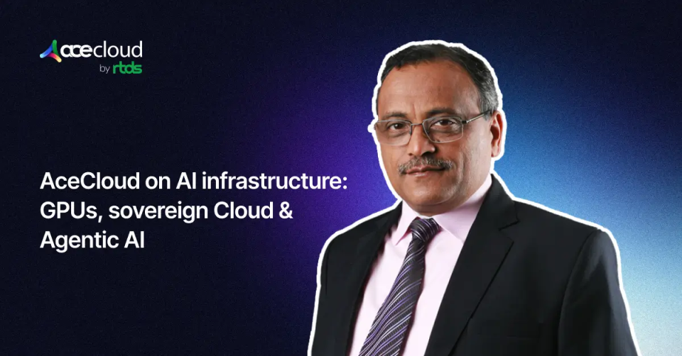 AceCloud on AI infrastructure: GPUs, Sovereign Cloud & Agentic AI