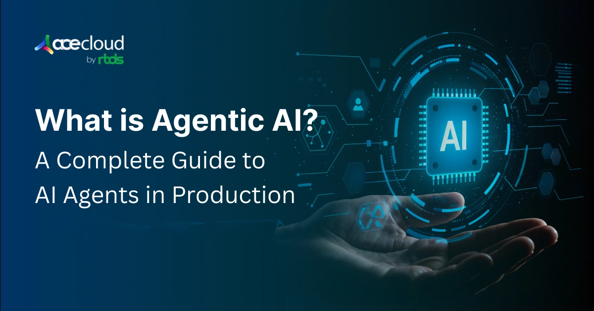 What is Agentic AI? A Complete Guide to AI Agents in Production