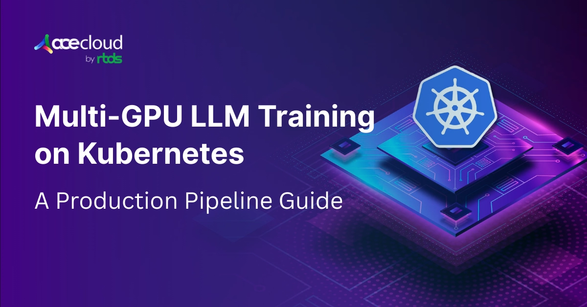 Multi-GPU LLM Training on Kubernetes: Build a Production-Ready Pipeline