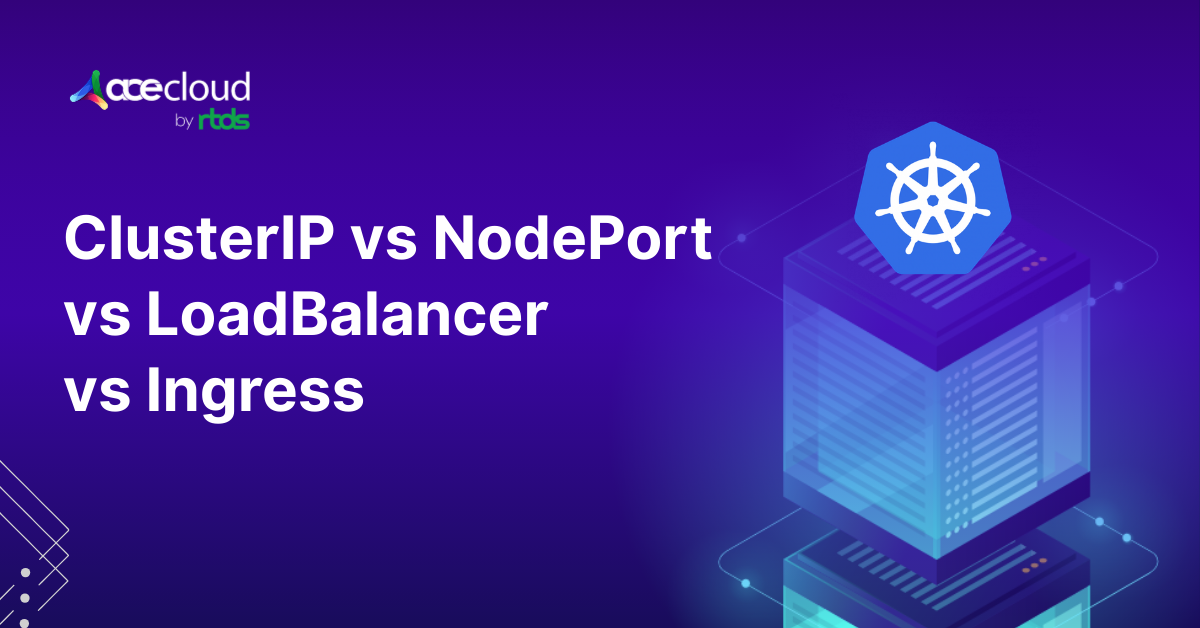 ClusterIP vs NodePort vs LoadBalancer vs Ingress: What to Use in 2026