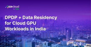 DPDP + Data Residency for Cloud GPU Workloads