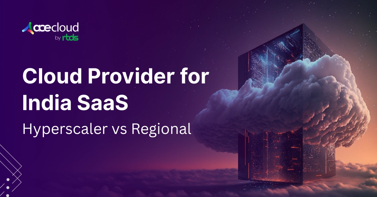 Choose a Cloud Provider for India SaaS: Hyperscaler vs Regional Provider