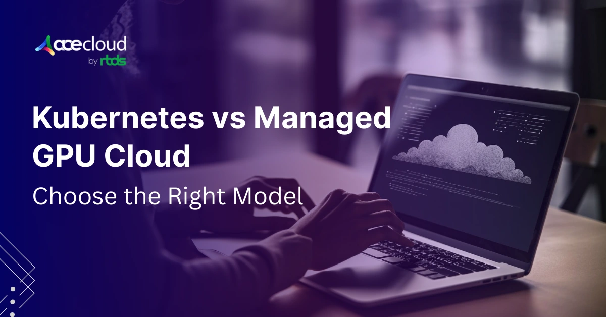 Running GPU Workloads on Kubernetes vs a Managed GPU Cloud Platform