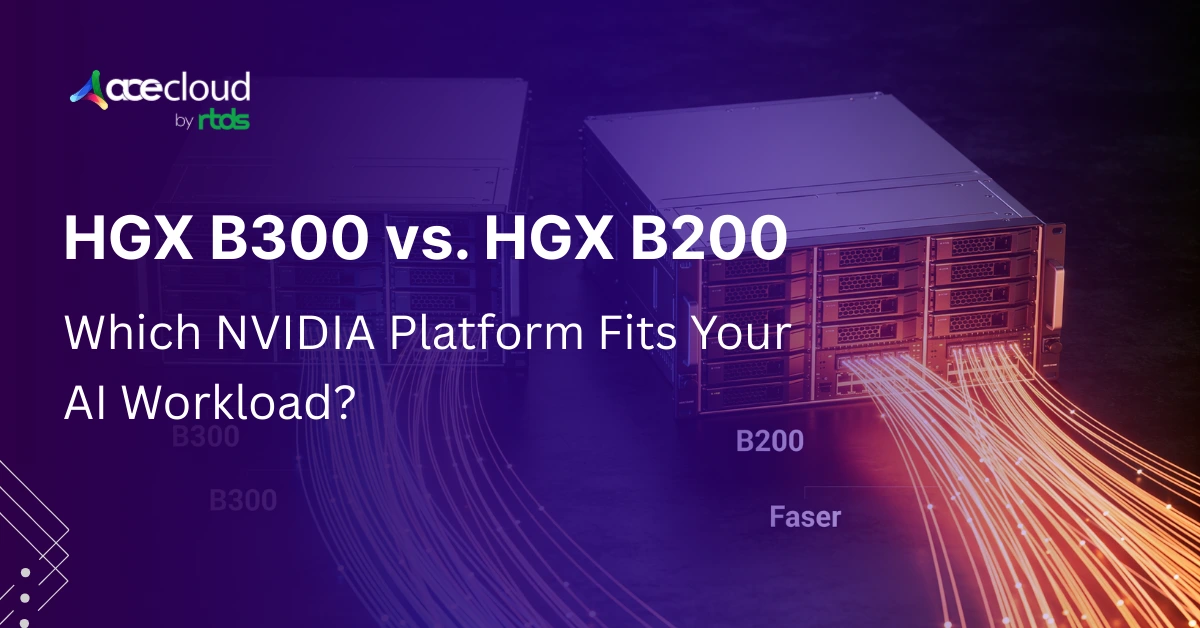 HGX B300 vs HGX B200: Which NVIDIA Platform Fits Your AI Workload?