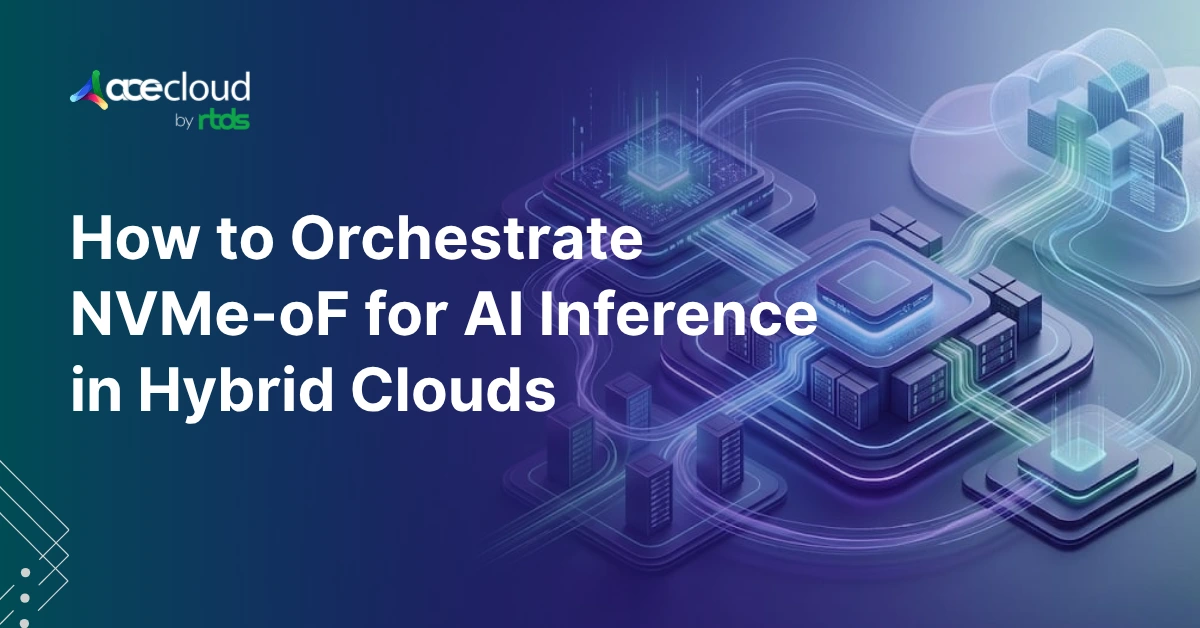 How to Orchestrate Block Storage with NVMe-oF for Low-Latency AI Inference in Hybrid Clouds