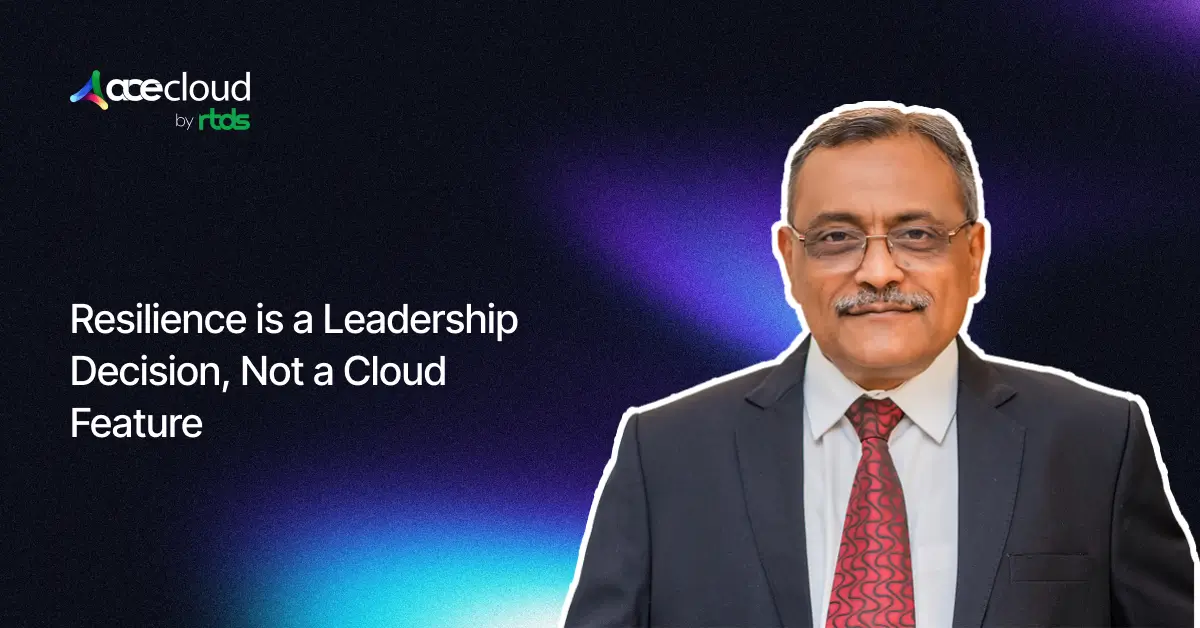 Resilience is A Leadership Decision, Not A Cloud Feature