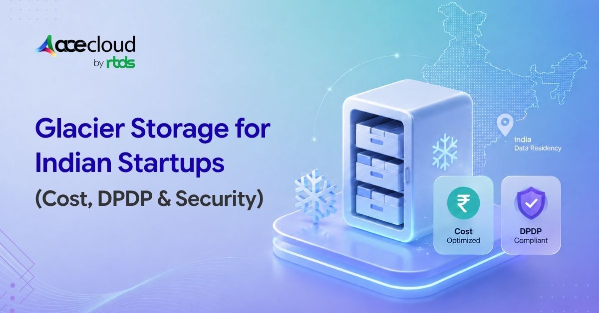 Why Glacier Storage Matters More Than Indian Startups Think