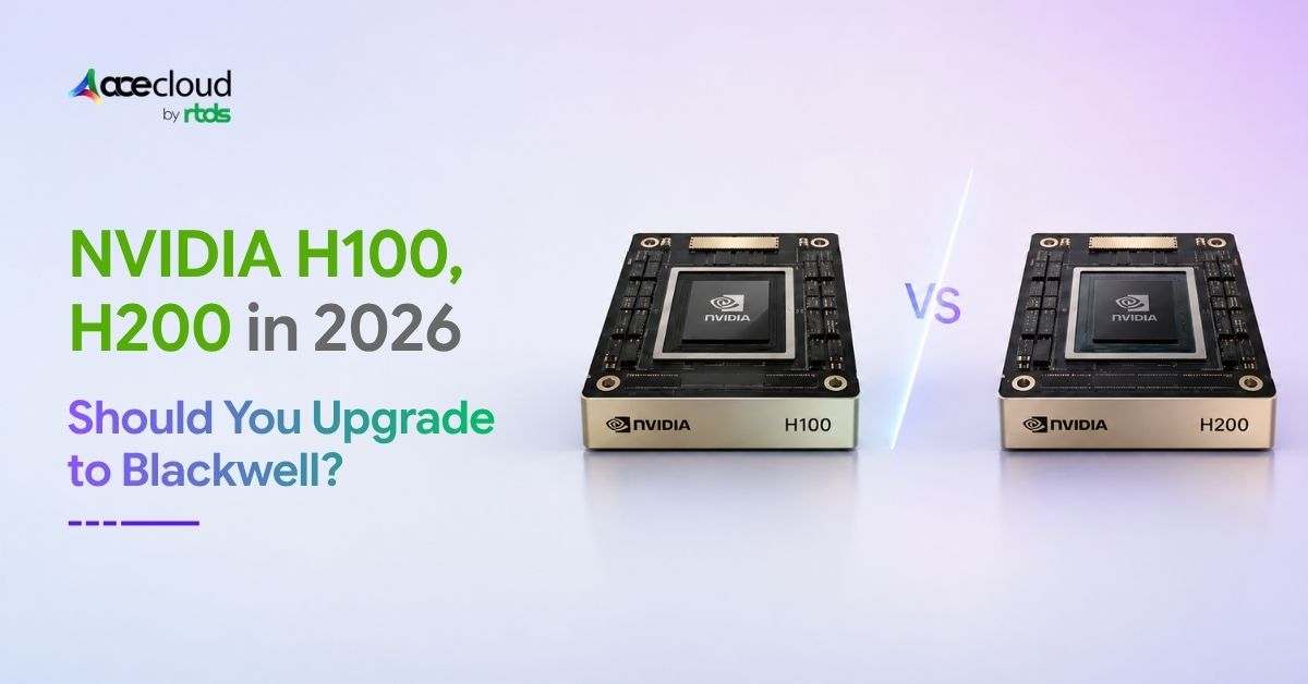 Why NVIDIA H100 and H200 GPUs Still Make Sense in 2026